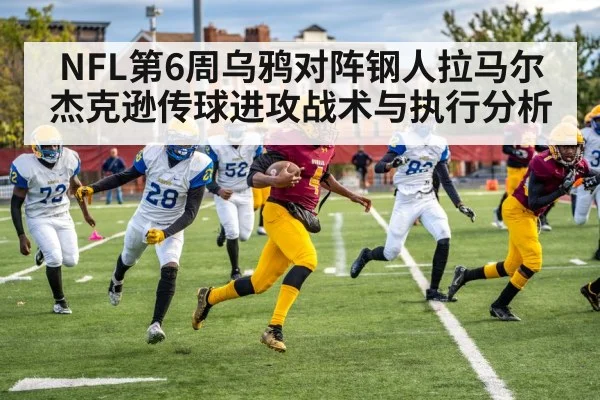 NFL第6周乌鸦对阵钢人拉马尔杰克逊传球进攻战术与执行分析