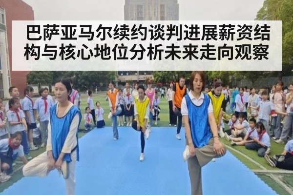 巴萨亚马尔续约谈判进展薪资结构与核心地位分析未来走向观察